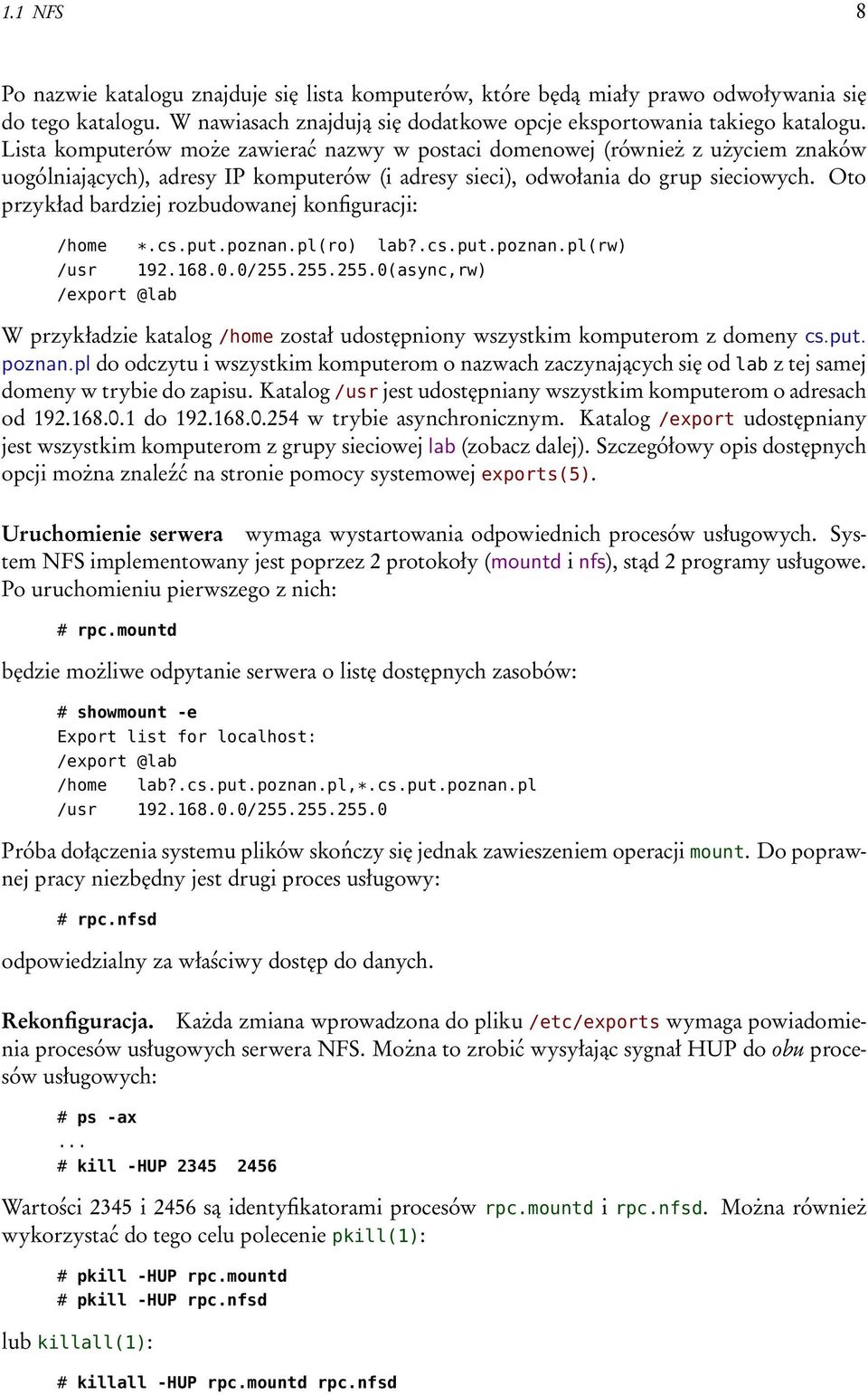 Oto przykład bardziej rozbudowanej konfiguracji: *.cs.put.poznan.pl(ro) lab?.cs.put.poznan.pl(rw) /usr /export @lab 192.168.0.0/255.