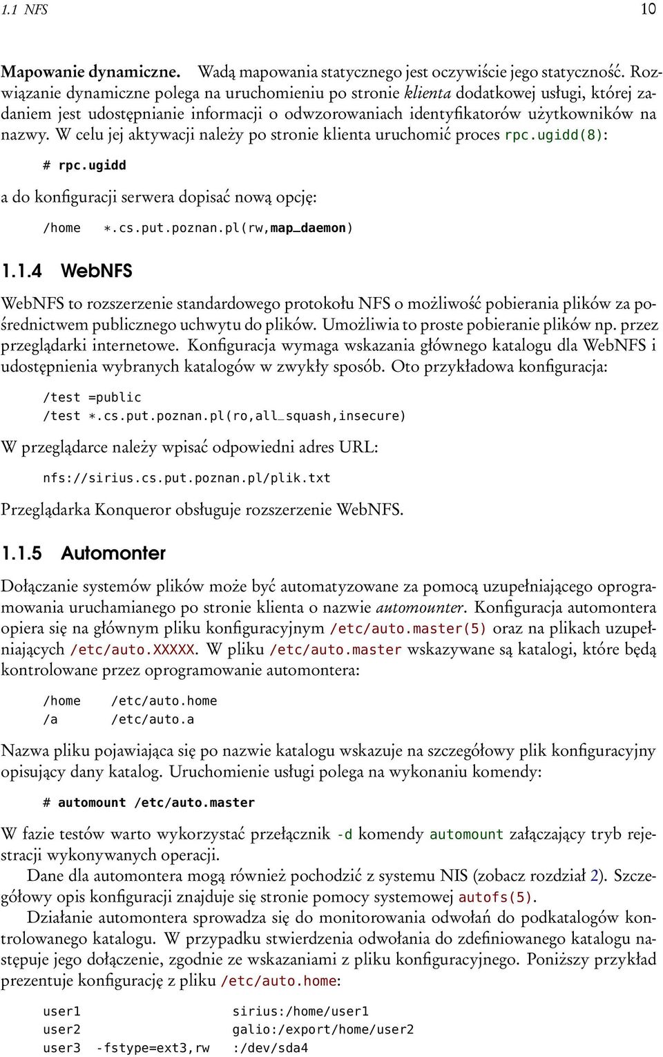 W celu jej aktywacji należy po stronie klienta uruchomić proces rpc.ugidd(8): # rpc.ugidd a do konfiguracji serwera dopisać nową opcję: *.cs.put.poznan.pl(rw,map_daemon) 1.