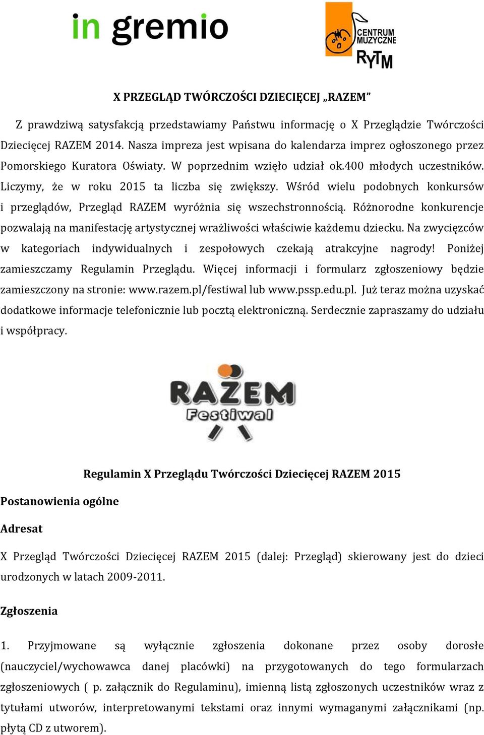 Wśród wielu podobnych konkursów i przeglądów, Przegląd RAZEM wyróżnia się wszechstronnością. Różnorodne konkurencje pozwalają na manifestację artystycznej wrażliwości właściwie każdemu dziecku.