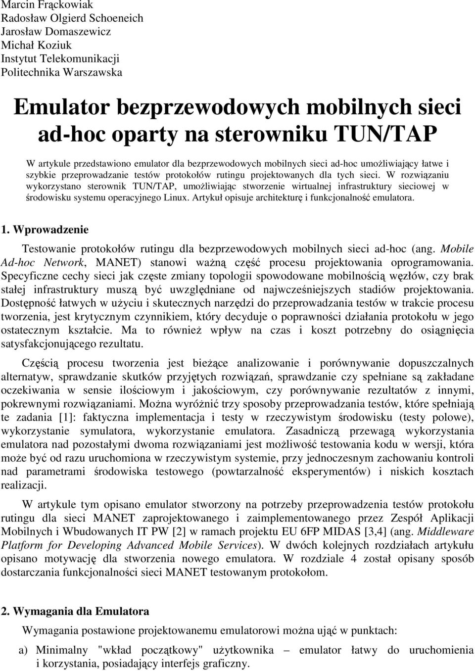 W rozwiązaniu wykorzystano sterownik TUN/TAP, umoŝliwiając stworzenie wirtualnej infrastruktury j w środowisku systemu operacyjnego Linux. Artykuł opisuje architekturę i funkcjonalność emulatora. 1.