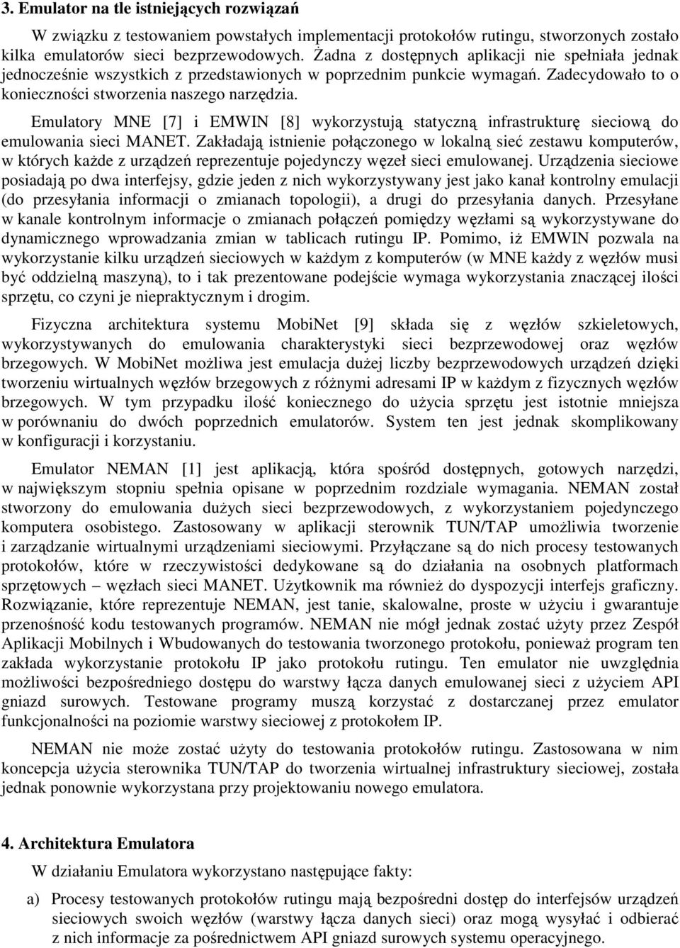 Emulatory MNE [7] i EMWIN [8] wykorzystują statyczną infrastrukturę sieciową do emulowania sieci MANET.