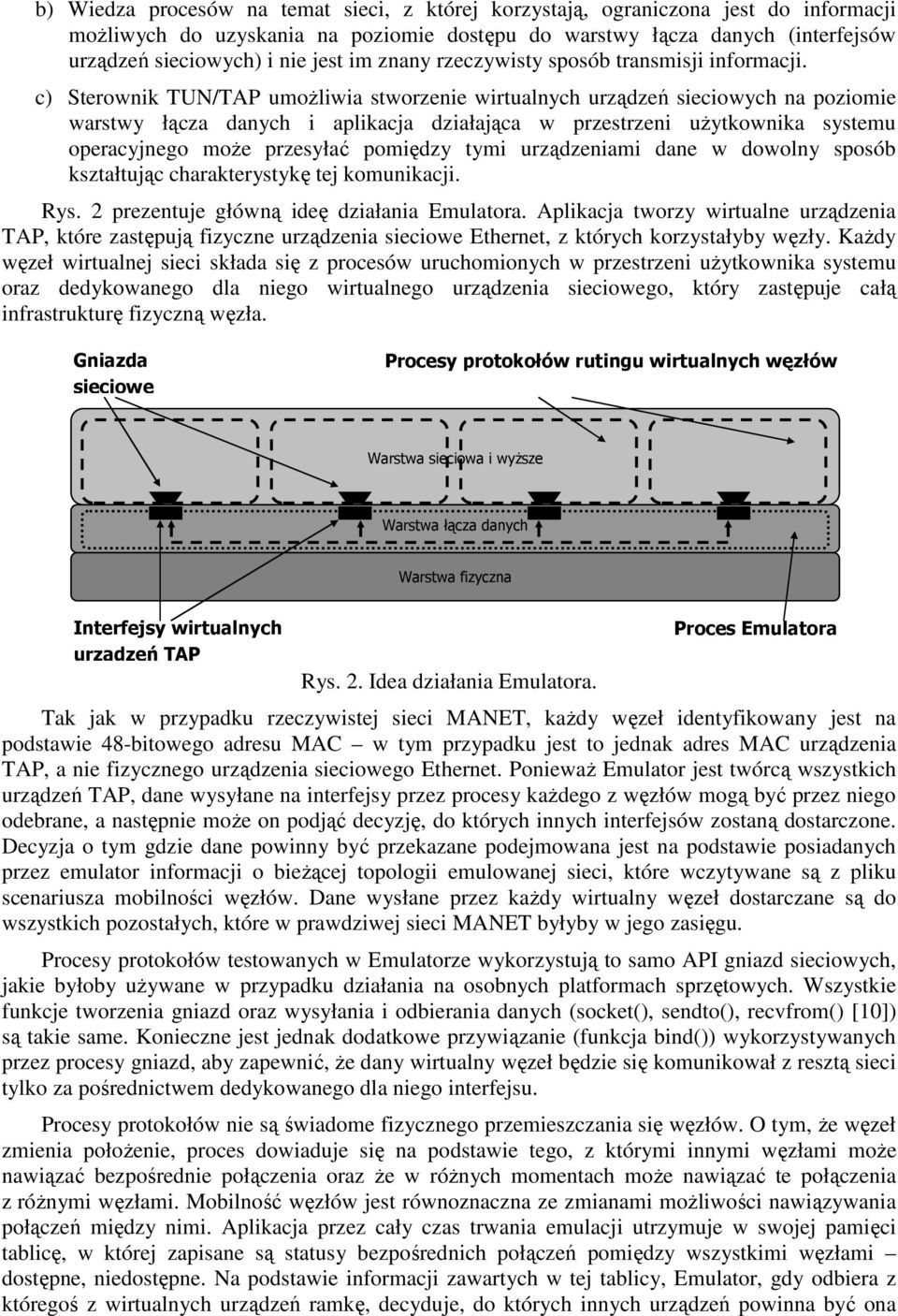 c) Sterownik TUN/TAP umoŝliwia stworzenie wirtualnych urządzeń sieciowych na poziomie warstwy łącza danych i aplikacja działająca w przestrzeni uŝytkownika systemu operacyjnego moŝe przesyłać