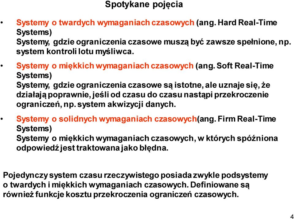 Soft Real-Time Systems) Systemy, gdzie ograniczenia czasowe są istotne, ale uznaje się, że działają poprawnie, jeśli od czasu do czasu nastąpi przekroczenie ograniczeń, np. system akwizycji danych.