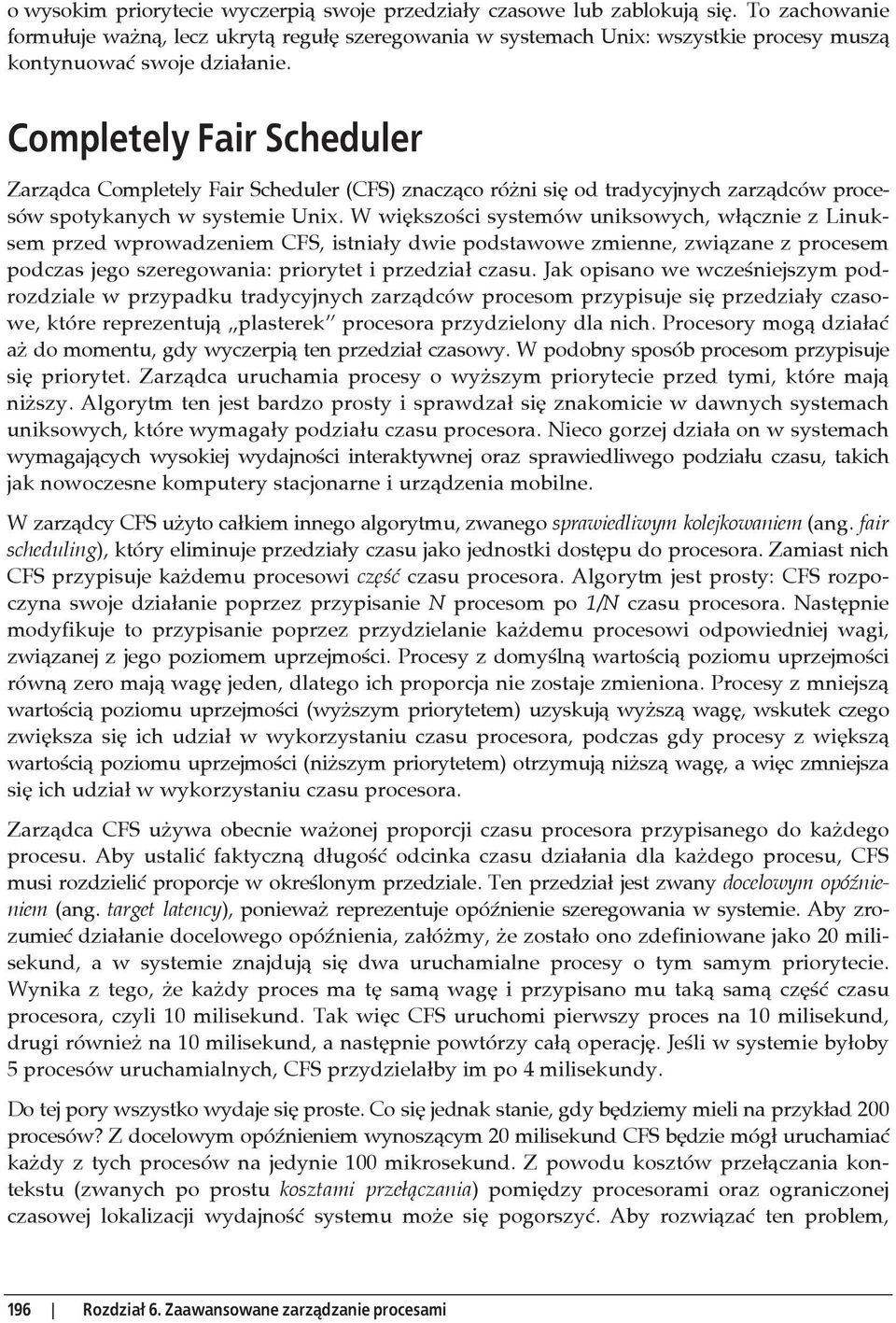 W wi kszo ci systemów uniksowych, w cznie z Linuksem przed wprowadzeniem CFS, istnia y dwie podstawowe zmienne, zwi zane z procesem podczas jego szeregowania: priorytet i przedzia czasu.