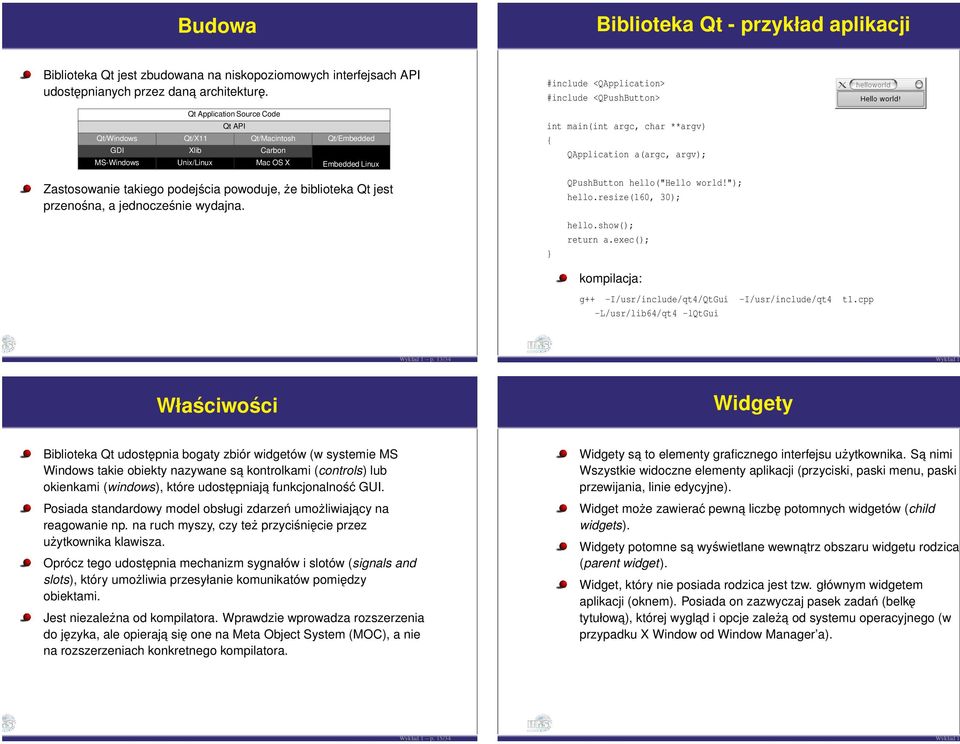 argc, char **argv) QApplication a(argc, argv); Zastosowanie takiego podejścia powoduje, że biblioteka Qt jest przenośna, a jednocześnie wydajna. QPushButton hello("hello world!"); hello.