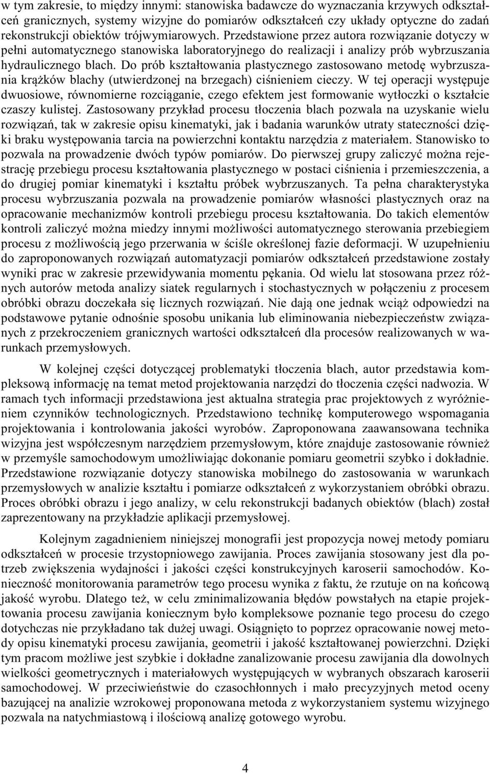 Do prób kształtowania plastycznego zastosowano metodę wybrzuszania krążków blachy (utwierdzonej na brzegach) ciśnieniem cieczy.