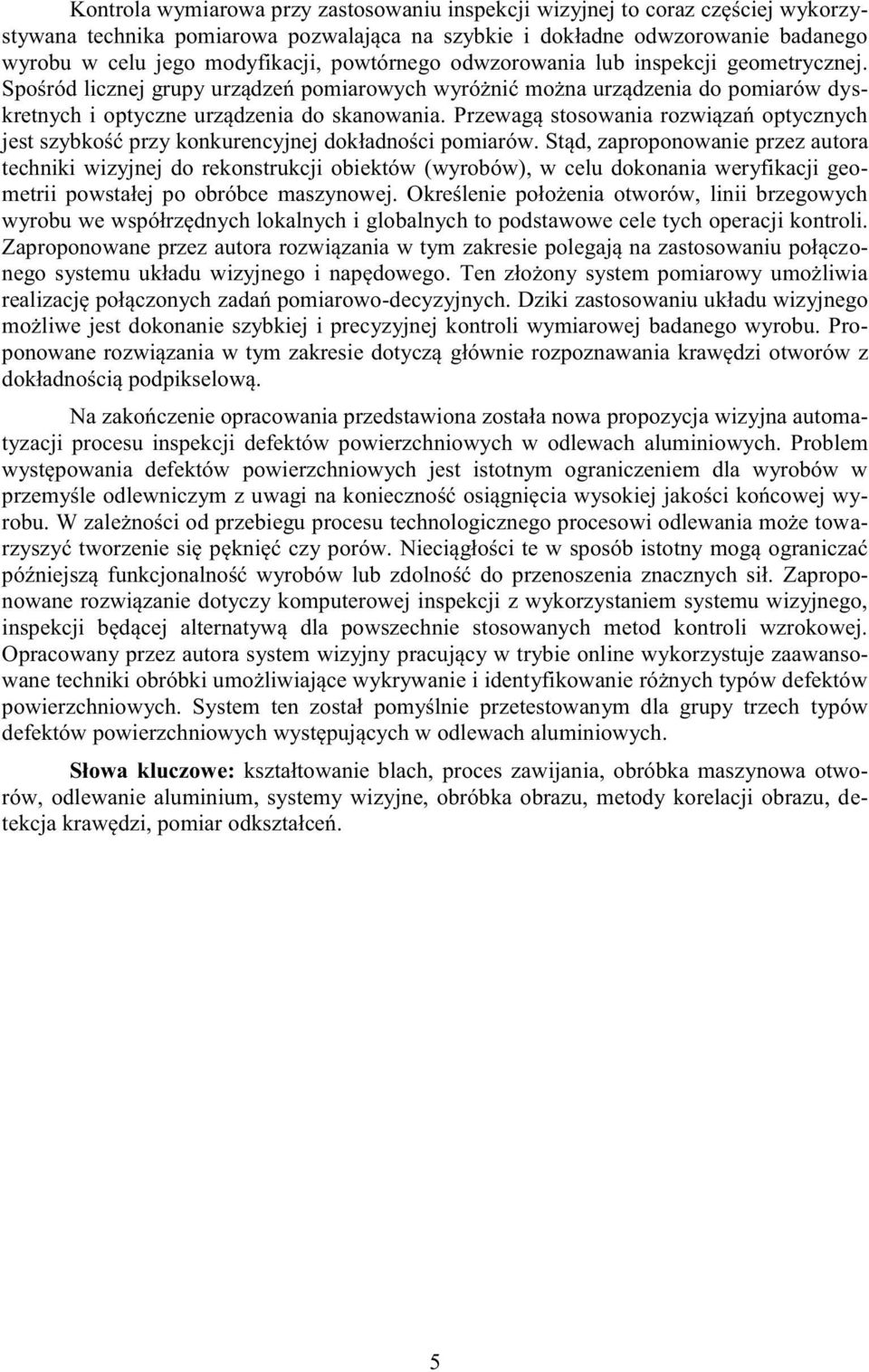 Przewagą stosowania rozwiązań optycznych jest szybkość przy konkurencyjnej dokładności pomiarów.