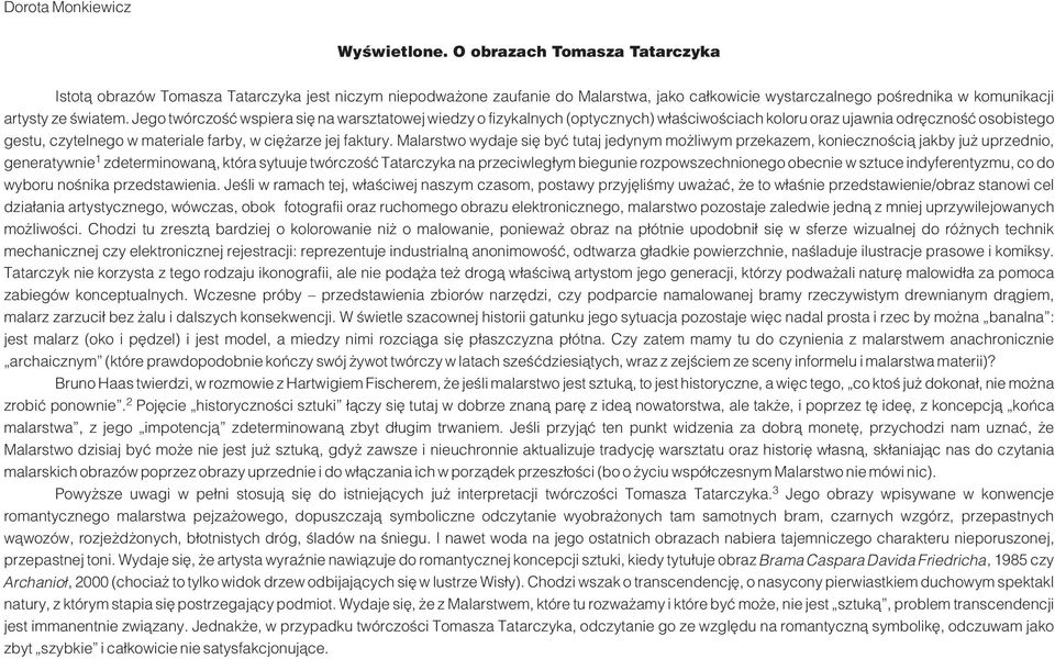 Jego twórczoœæ wspiera siê na warsztatowej wiedzy o fizykalnych (optycznych) w³aœciwoœciach koloru oraz ujawnia odrêcznoœæ osobistego gestu, czytelnego w materiale farby, w ciê arze jej faktury.