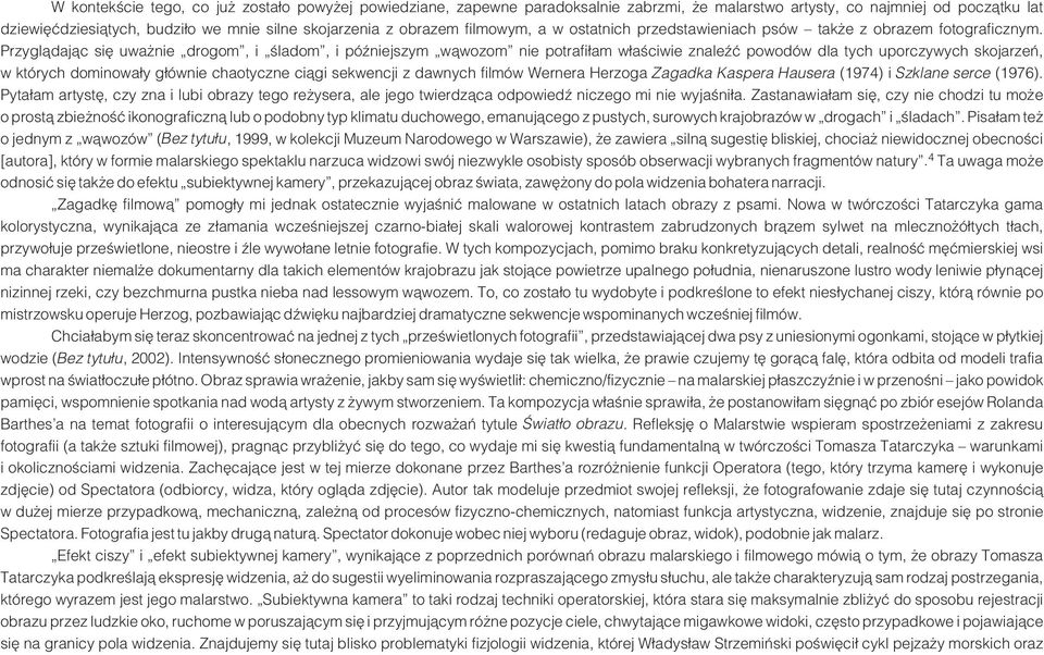 Przygl¹daj¹c siê uwa nie drogom, i œladom, i póÿniejszym w¹wozom nie potrafi³am w³aœciwie znaleÿæ powodów dla tych uporczywych skojarzeñ, w których dominowa³y g³ównie chaotyczne ci¹gi sekwencji z