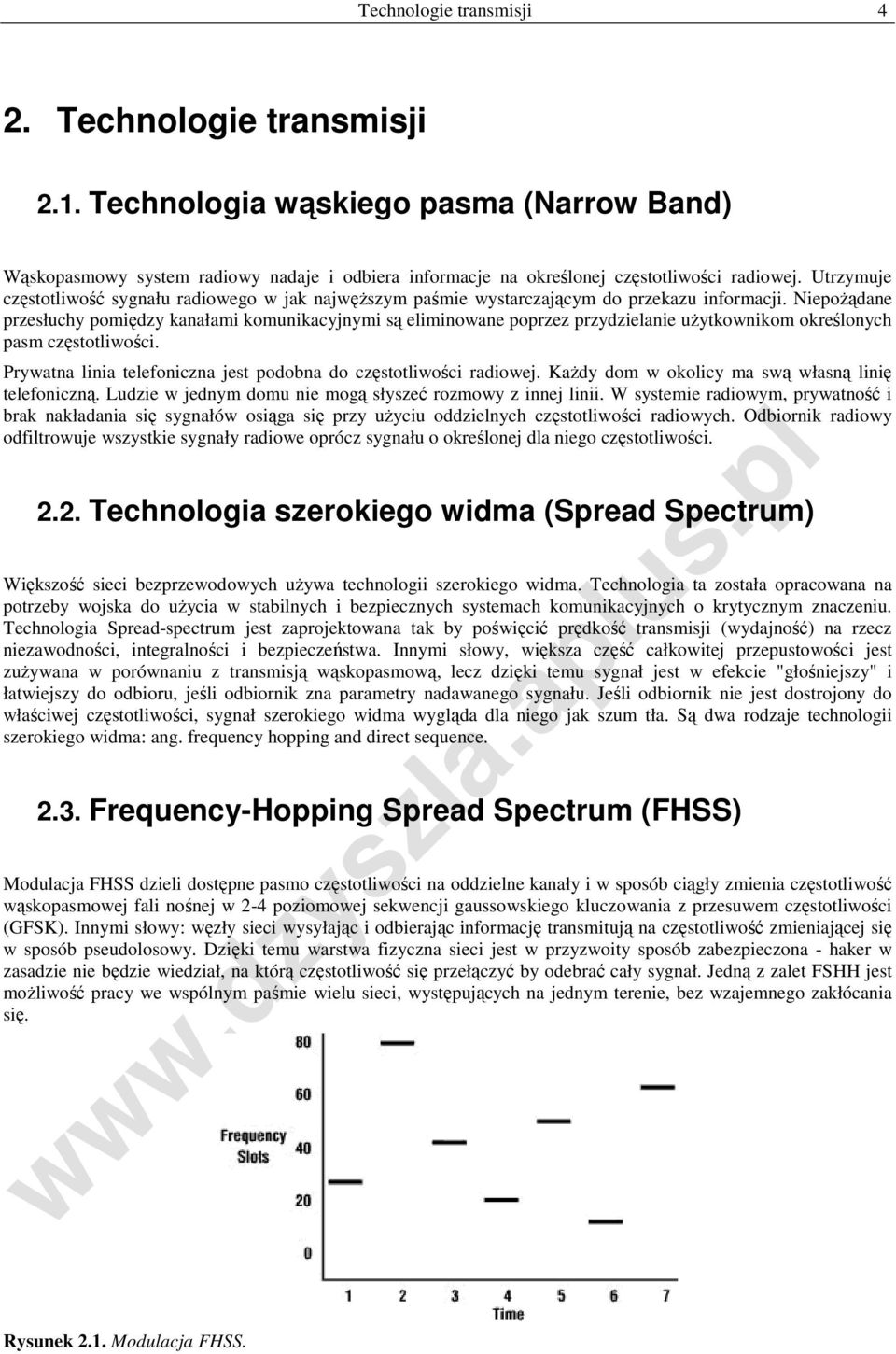 Niepożądane przesłuchy pomiędzy kanałami komunikacyjnymi są eliminowane poprzez przydzielanie użytkownikom określonych pasm częstotliwości.