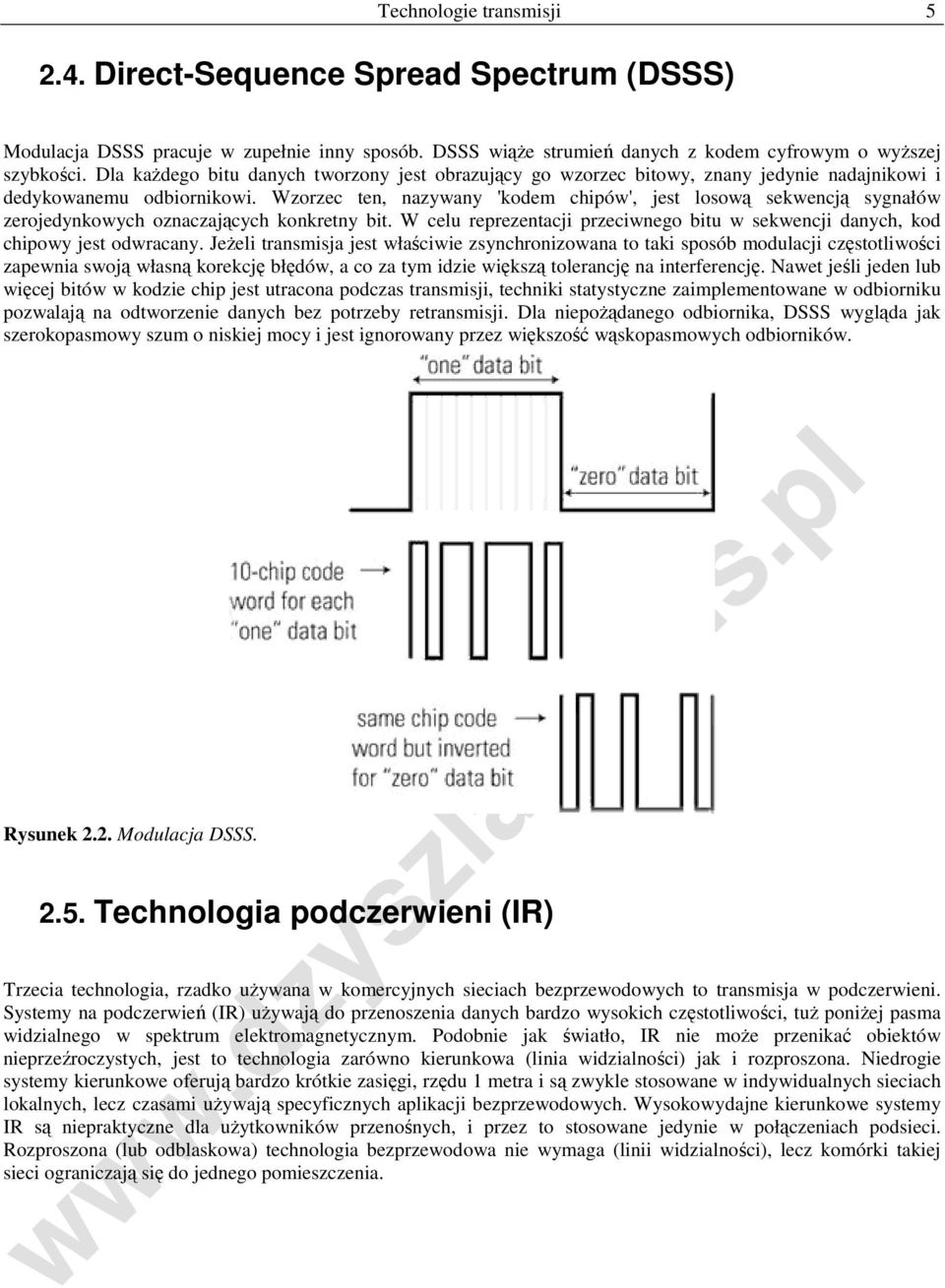 Wzorzec ten, nazywany 'kodem chipów', jest losową sekwencją sygnałów zerojedynkowych oznaczających konkretny bit. W celu reprezentacji przeciwnego bitu w sekwencji danych, kod chipowy jest odwracany.