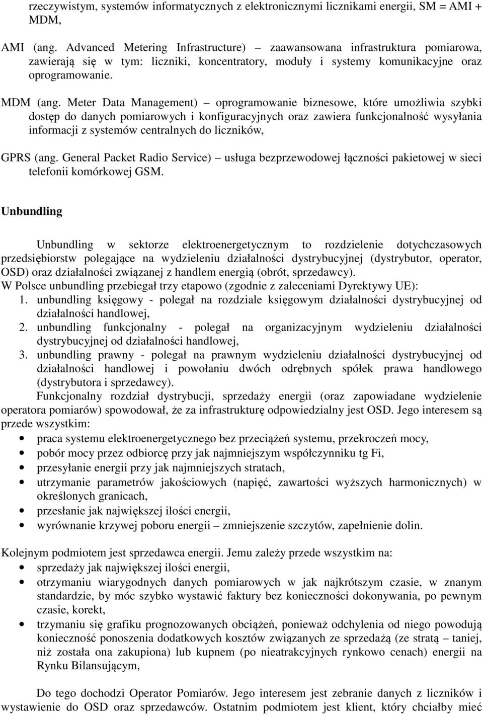 Meter Data Management) oprogramowanie biznesowe, które umożliwia szybki dostęp do danych pomiarowych i konfiguracyjnych oraz zawiera funkcjonalność wysyłania informacji z systemów centralnych do