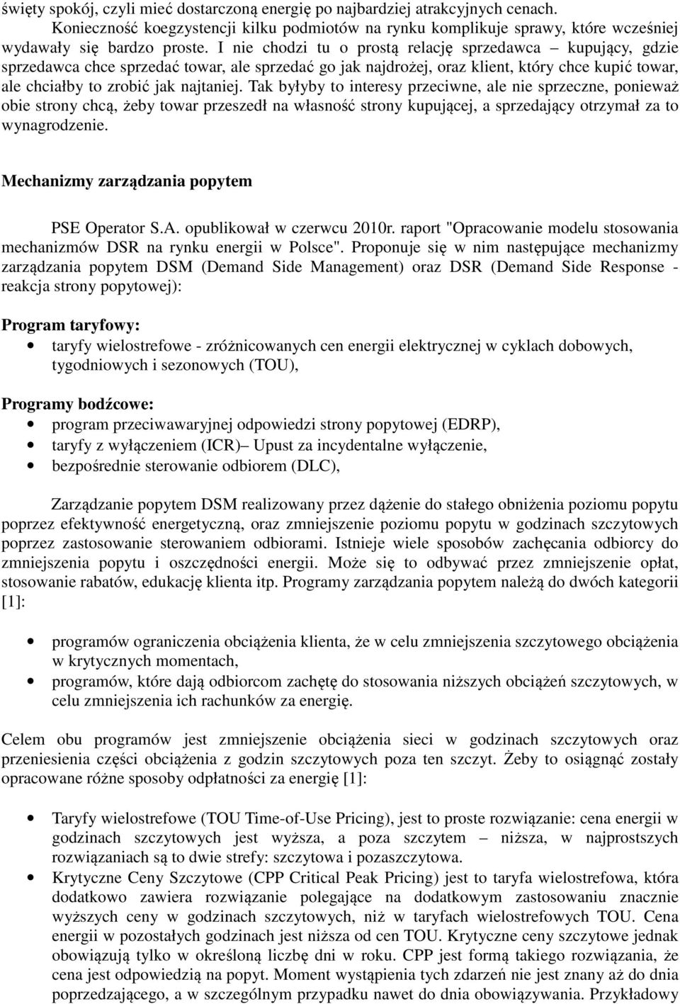 Tak byłyby to interesy przeciwne, ale nie sprzeczne, ponieważ obie strony chcą, żeby towar przeszedł na własność strony kupującej, a sprzedający otrzymał za to wynagrodzenie.