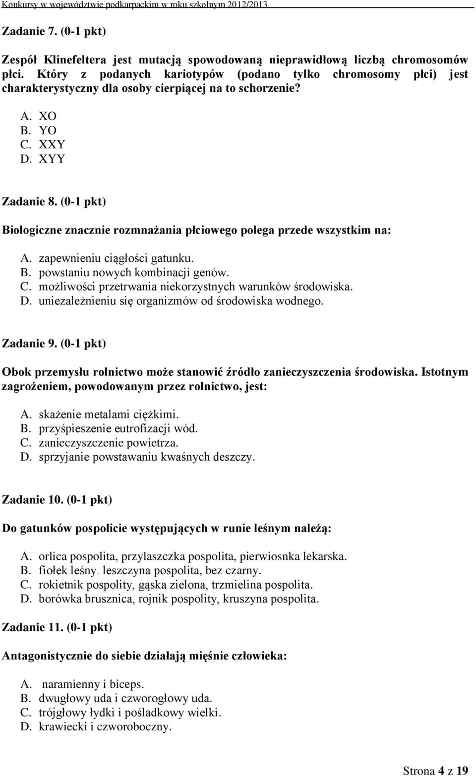 (0-1 pkt) Biologiczne znacznie rozmnażania płciowego polega przede wszystkim na: A. zapewnieniu ciągłości gatunku. B. powstaniu nowych kombinacji genów. C.