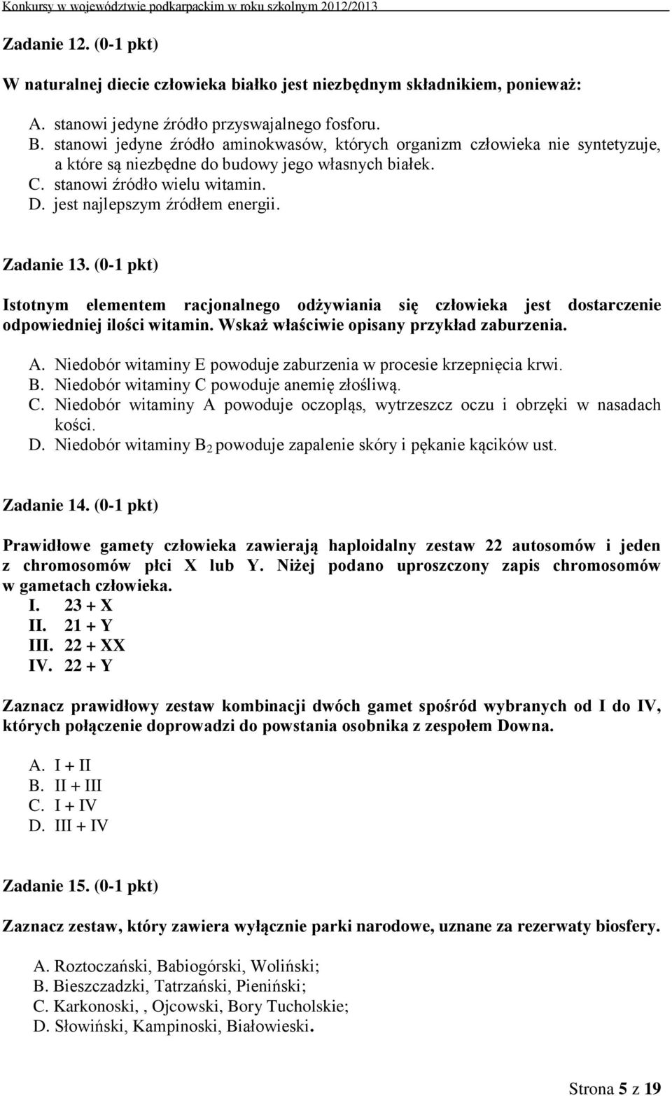 Zadanie 13. (0-1 pkt) Istotnym elementem racjonalnego odżywiania się człowieka jest dostarczenie odpowiedniej ilości witamin. Wskaż właściwie opisany przykład zaburzenia. A.