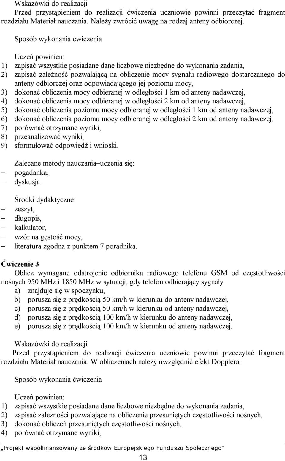 dostarczanego do anteny odbiorczej oraz odpowiadającego jej poziomu mocy, 3) dokonać obliczenia mocy odbieranej w odległości 1 km od anteny nadawczej, 4) dokonać obliczenia mocy odbieranej w