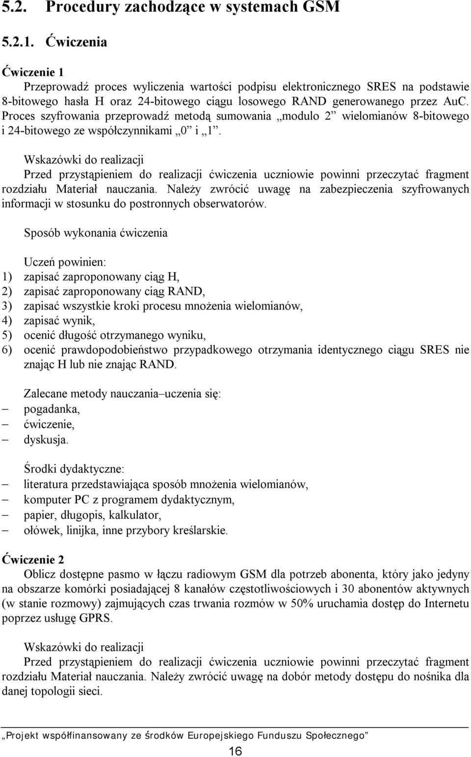 Proces szyfrowania przeprowadź metodą sumowania modulo 2 wielomianów 8-bitowego i 24-bitowego ze współczynnikami 0 i 1.