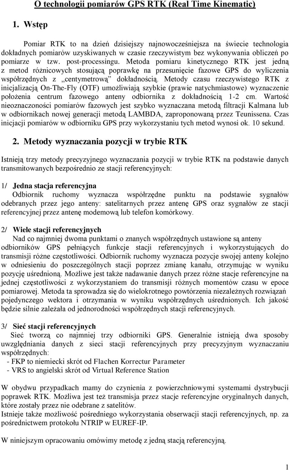 Metoda pomiaru kinetycznego RTK jest jedną z metod różnicowych stosującą poprawkę na przesunięcie fazowe GPS do wyliczenia współrzędnych z centymetrową dokładnością.