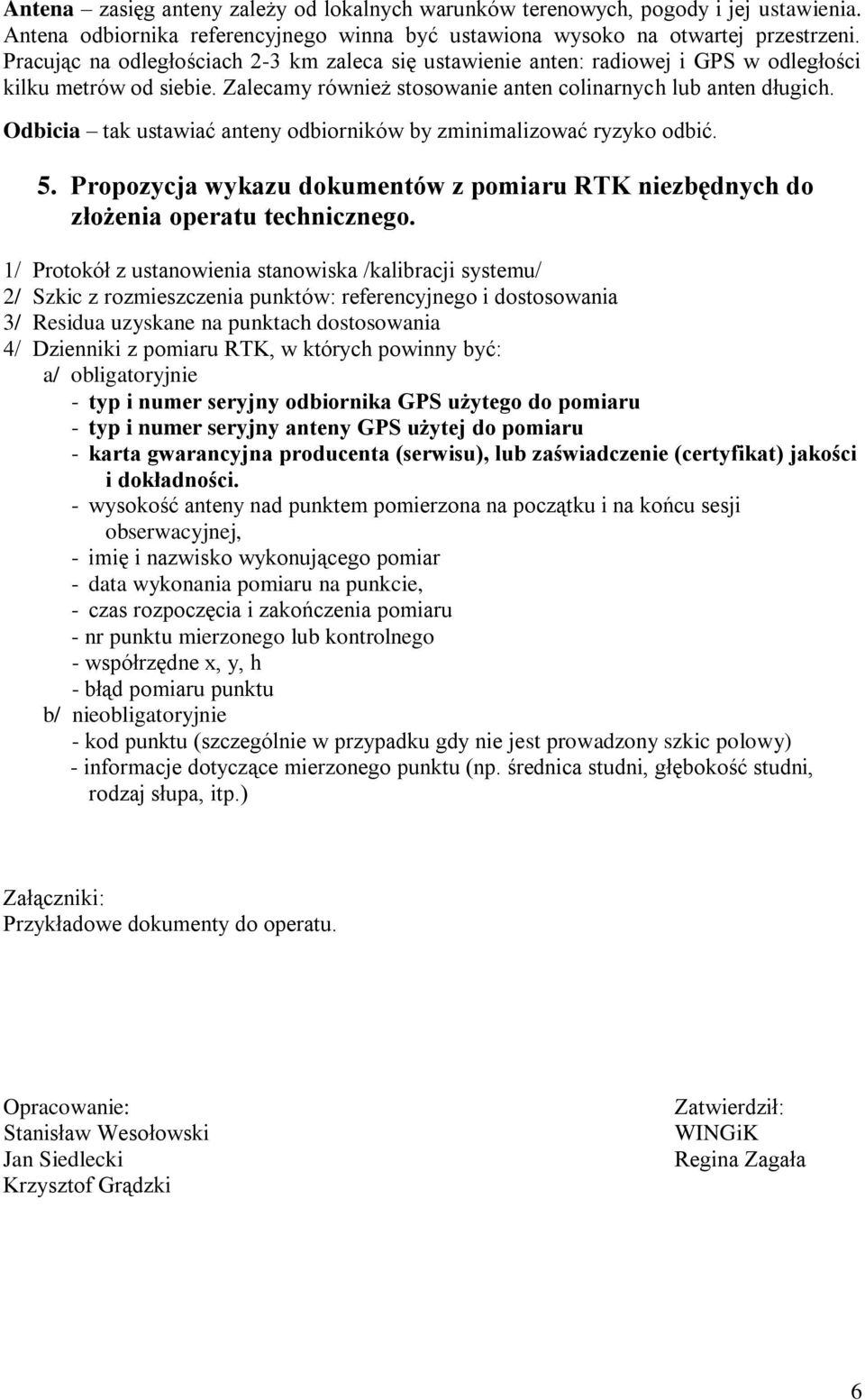 Odbicia tak ustawiać anteny odbiorników by zminimalizować ryzyko odbić. 5. Propozycja wykazu dokumentów z pomiaru RTK niezbędnych do złożenia operatu technicznego.