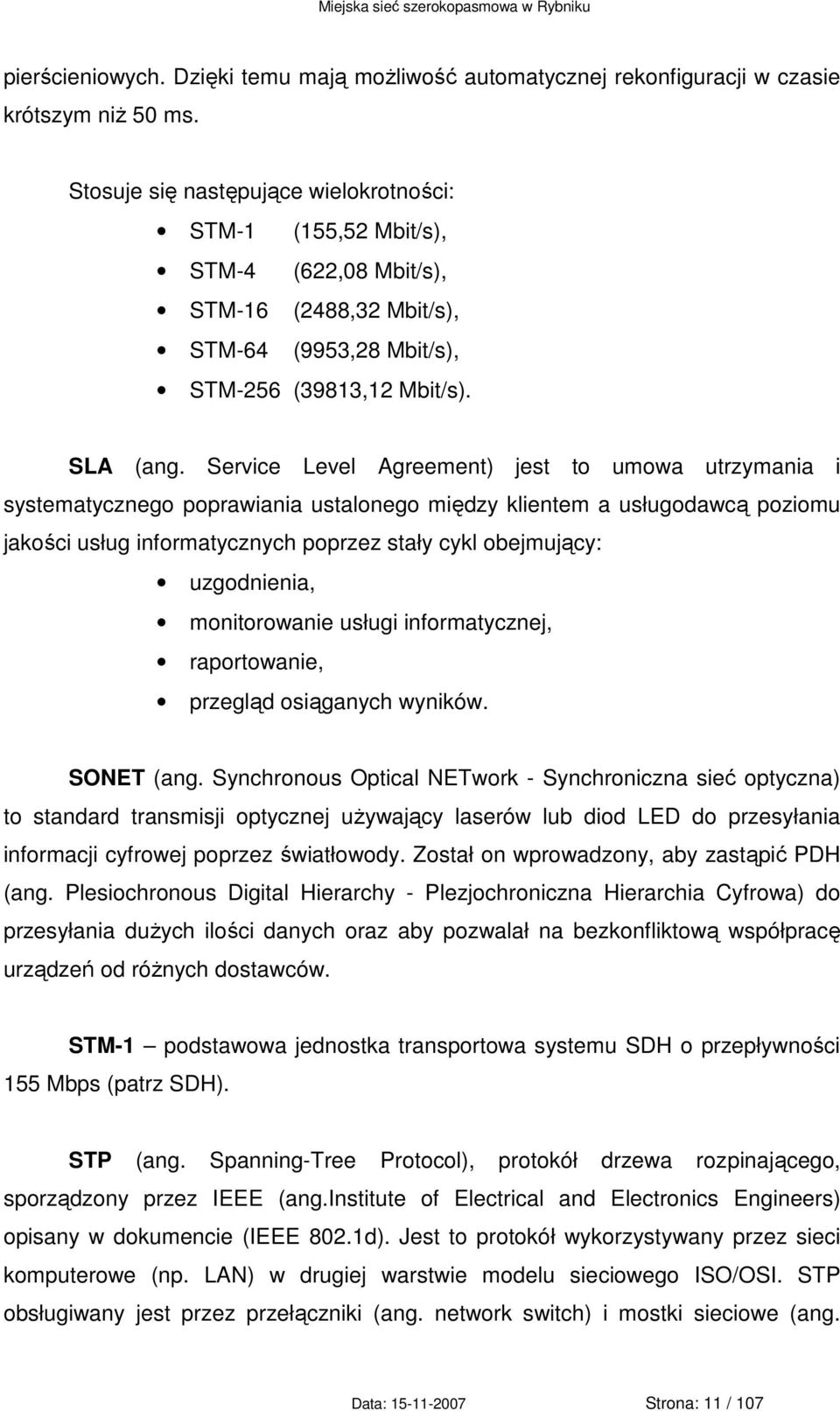 Service Level Agreement) jest to umowa utrzymania i systematycznego poprawiania ustalonego między klientem a usługodawcą poziomu jakości usług informatycznych poprzez stały cykl obejmujący: