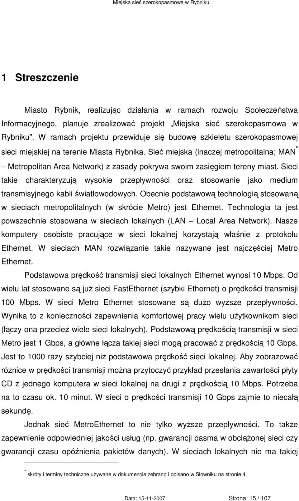 Sieć miejska (inaczej metropolitalna; MAN * Metropolitan Area Network) z zasady pokrywa swoim zasięgiem tereny miast.