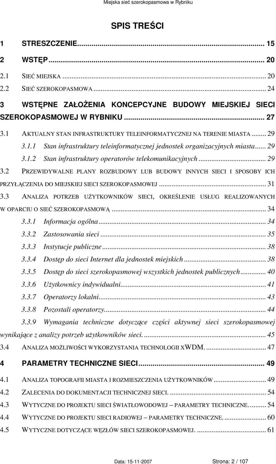 .. 29 3.2 PRZEWIDYWALNE PLANY ROZBUDOWY LUB BUDOWY INNYCH SIECI I SPOSOBY ICH PRZYŁĄCZENIA DO MIEJSKIEJ SIECI SZEROKOPASMOWEJ... 31 3.