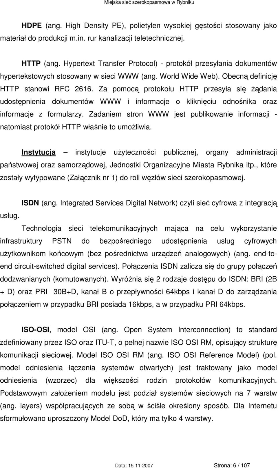 Za pomocą protokołu HTTP przesyła się Ŝądania udostępnienia dokumentów WWW i informacje o kliknięciu odnośnika oraz informacje z formularzy.