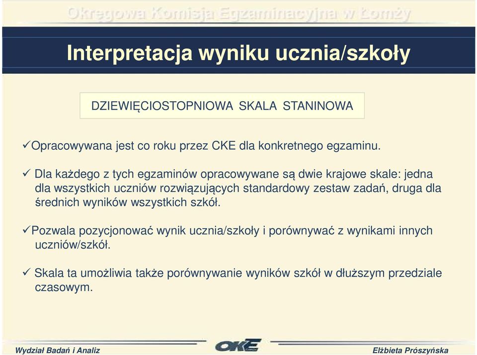 Dla każdego z tych egzaminów opracowywane są dwie krajowe skale: jedna dla wszystkich uczniów rozwiązujących standardowy