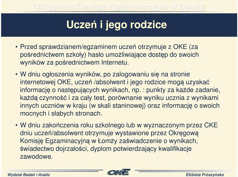 : punkty za każde zadanie, każdą czynność i za cały test, porównanie wyniku ucznia z wynikami innych uczniów w kraju (w skali staninowej) oraz informację o swoich mocnych i słabych stronach.