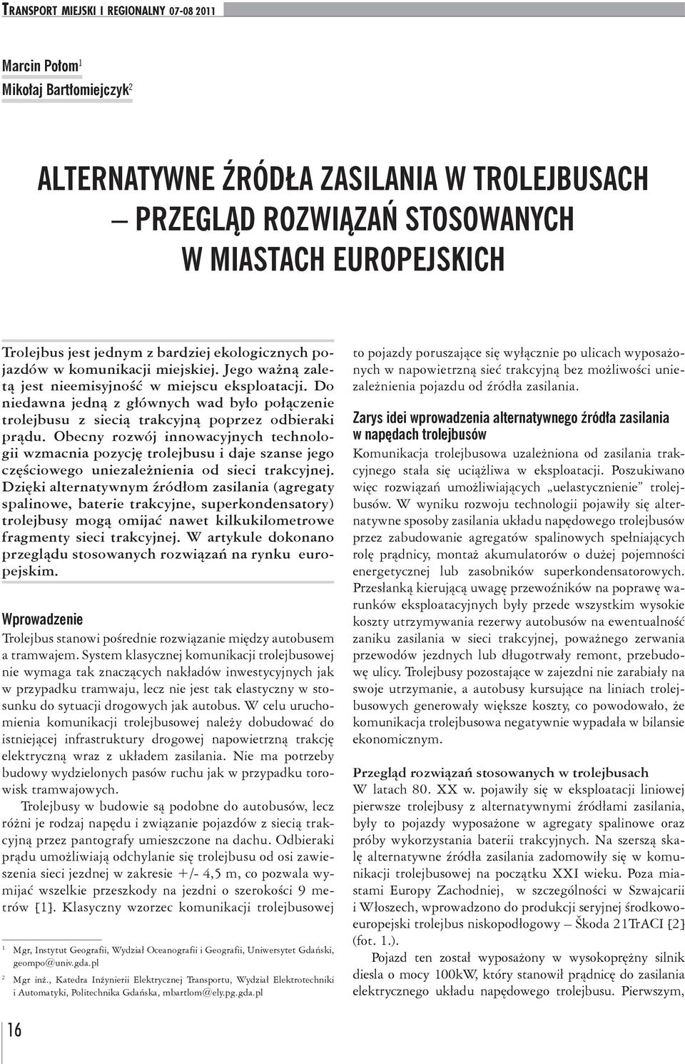 Obecny rozwój innowacyjnych technologii wzmacnia pozycję trolejbusu i daje szanse jego częściowego uniezależnienia od sieci trakcyjnej.