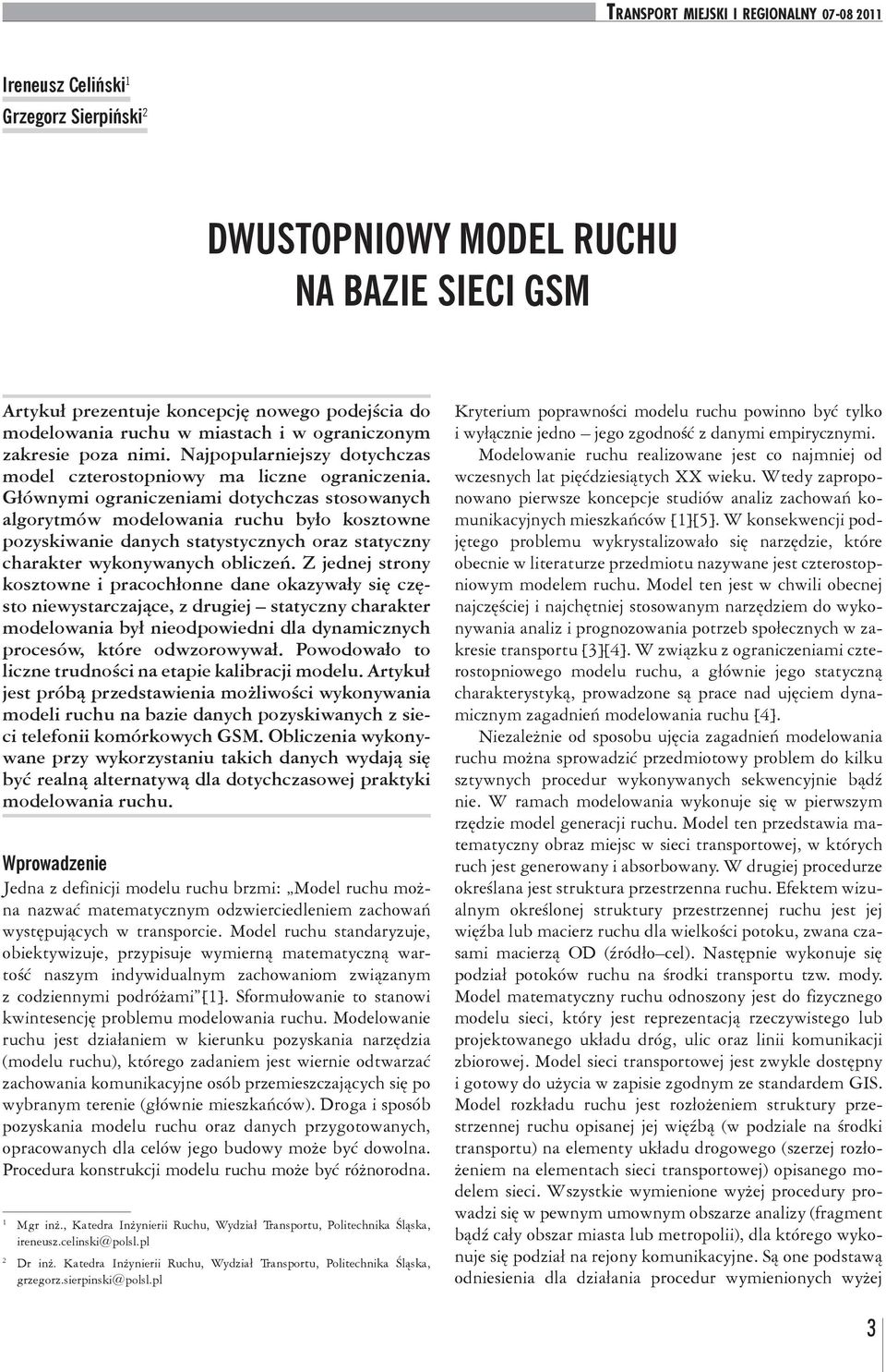 Głównymi ograniczeniami dotychczas stosowanych algorytmów modelowania ruchu było kosztowne pozyskiwanie danych statystycznych oraz statyczny charakter wykonywanych obliczeń.