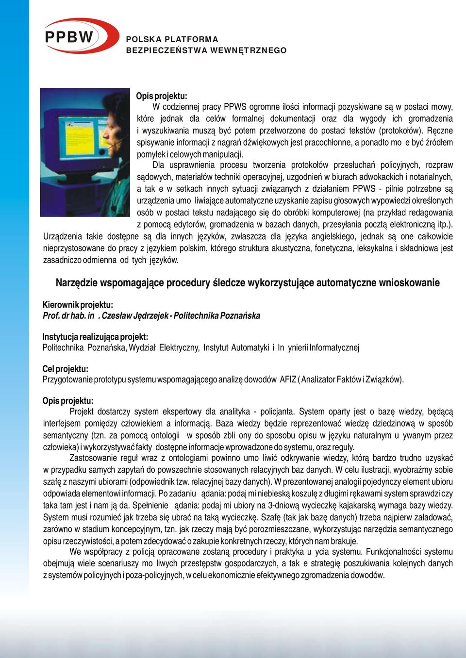 Dla usprawnienia procesu tworzenia protokołów przesłuchań policyjnych, rozpraw sądowych, materiałów techniki operacyjnej, uzgodnień w biurach adwokackich i notarialnych, a także w setkach innych