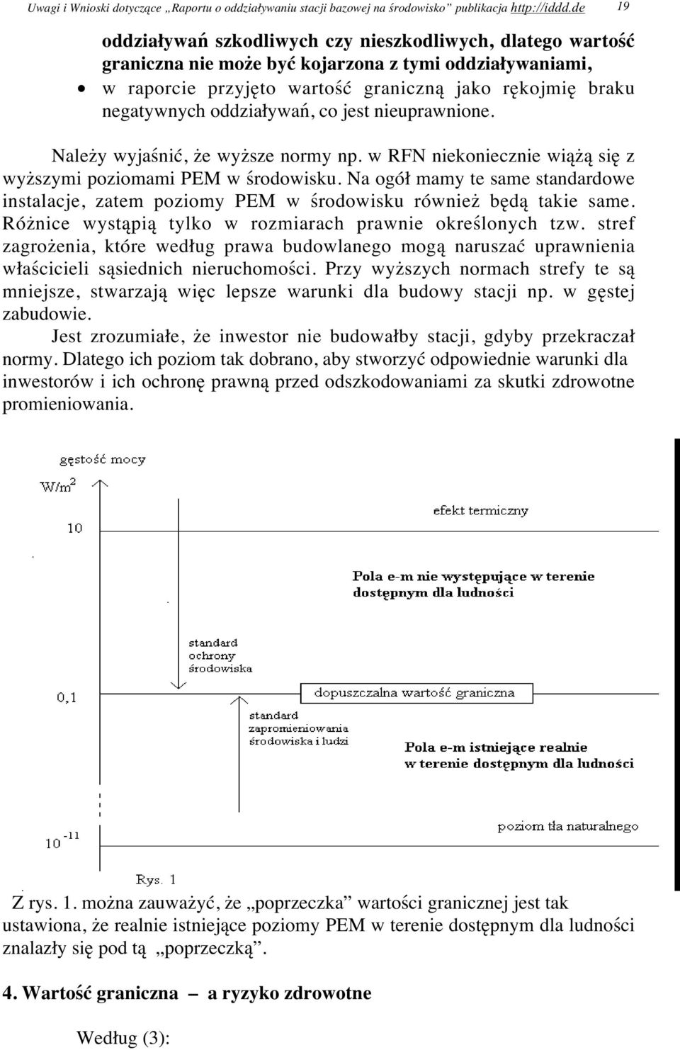 oddziaływań, co jest nieuprawnione. Należy wyjaśnić, że wyższe normy np. w RFN niekoniecznie wiążą się z wyższymi poziomami PEM w środowisku.