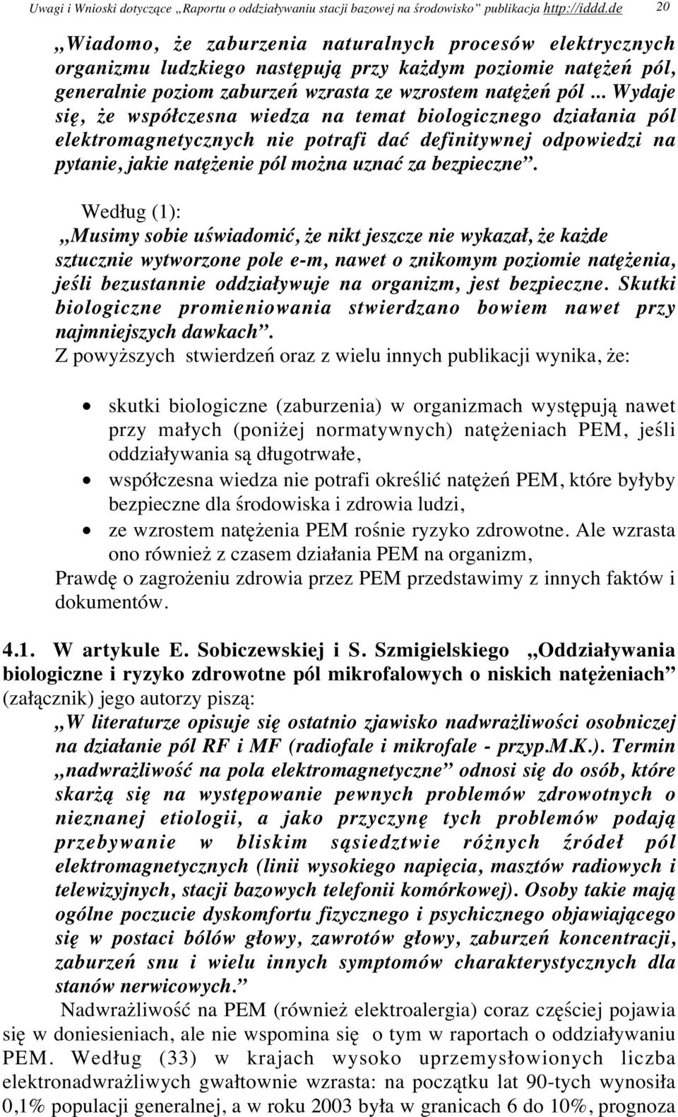 .. Wydaje się, że współczesna wiedza na temat biologicznego działania pól elektromagnetycznych nie potrafi dać definitywnej odpowiedzi na pytanie, jakie natężenie pól można uznać za bezpieczne.