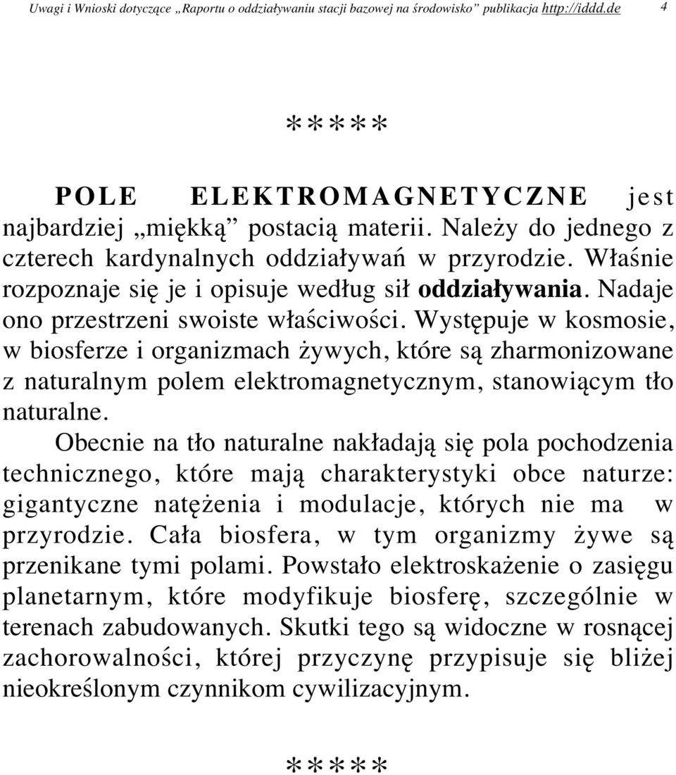 Właśnie rozpoznaje się je i opisuje według sił oddziaływania. Nadaje ono przestrzeni swoiste właściwości.