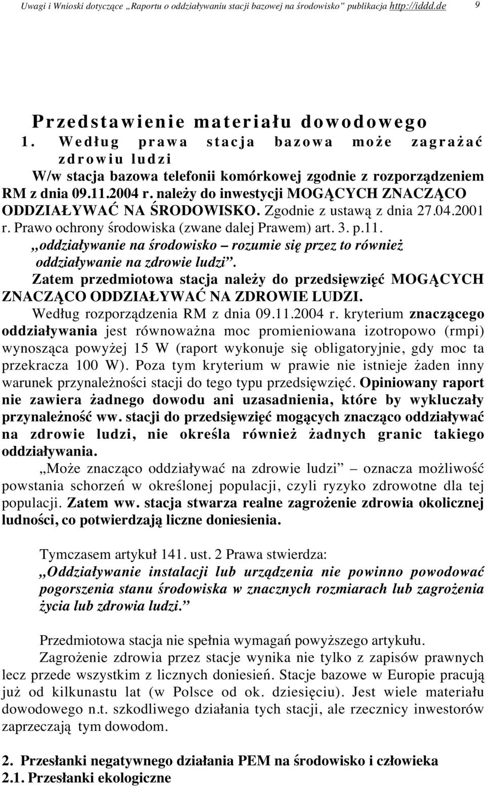 należy do inwestycji MOGĄCYCH ZNACZĄCO ODDZIAŁYWAĆ NA ŚRODOWISKO. Zgodnie z ustawą z dnia 27.04.2001 r. Prawo ochrony środowiska (zwane dalej Prawem) art. 3. p.11.