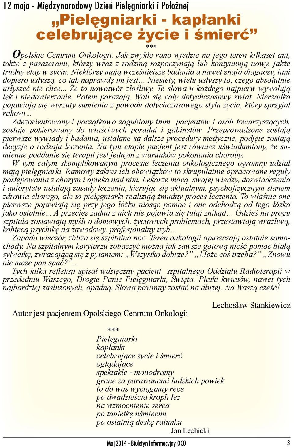 Niektórzy mają wcześniejsze badania a nawet znają diagnozy, inni dopiero usłyszą, co tak naprawdę im jest Niestety, wielu usłyszy to, czego absolutnie usłyszeć nie chce... Że to nowotwór złośliwy.