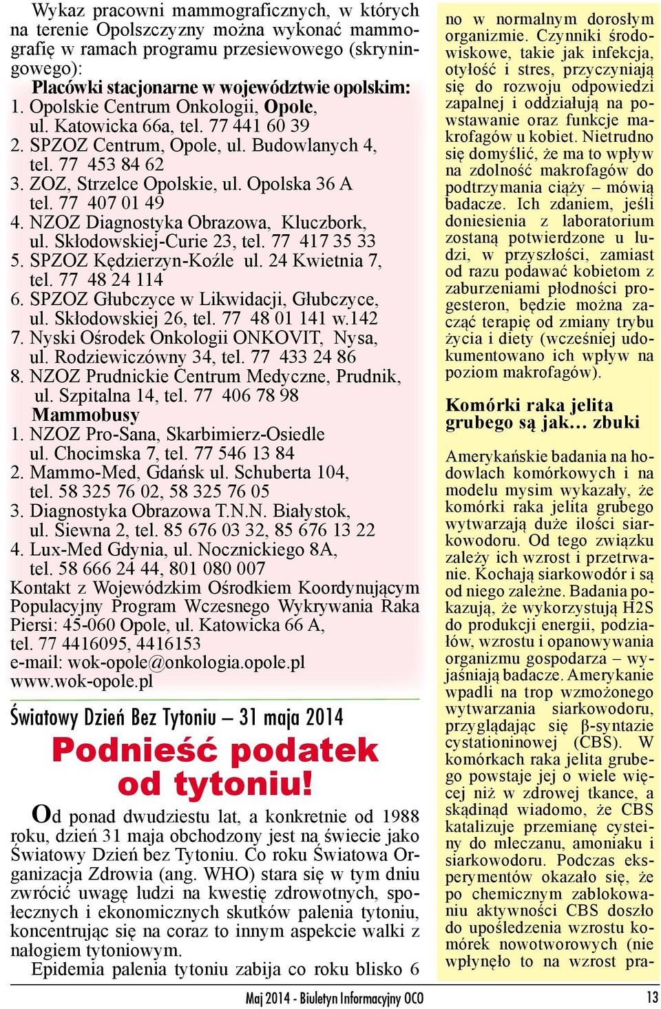 NZOZ Diagnostyka Obrazowa, Kluczbork, ul. Skłodowskiej-Curie 23, tel. 77 417 35 33 5. SPZOZ Kędzierzyn-Koźle ul. 24 Kwietnia 7, tel. 77 48 24 114 6. SPZOZ Głubczyce w Likwidacji, Głubczyce, ul.