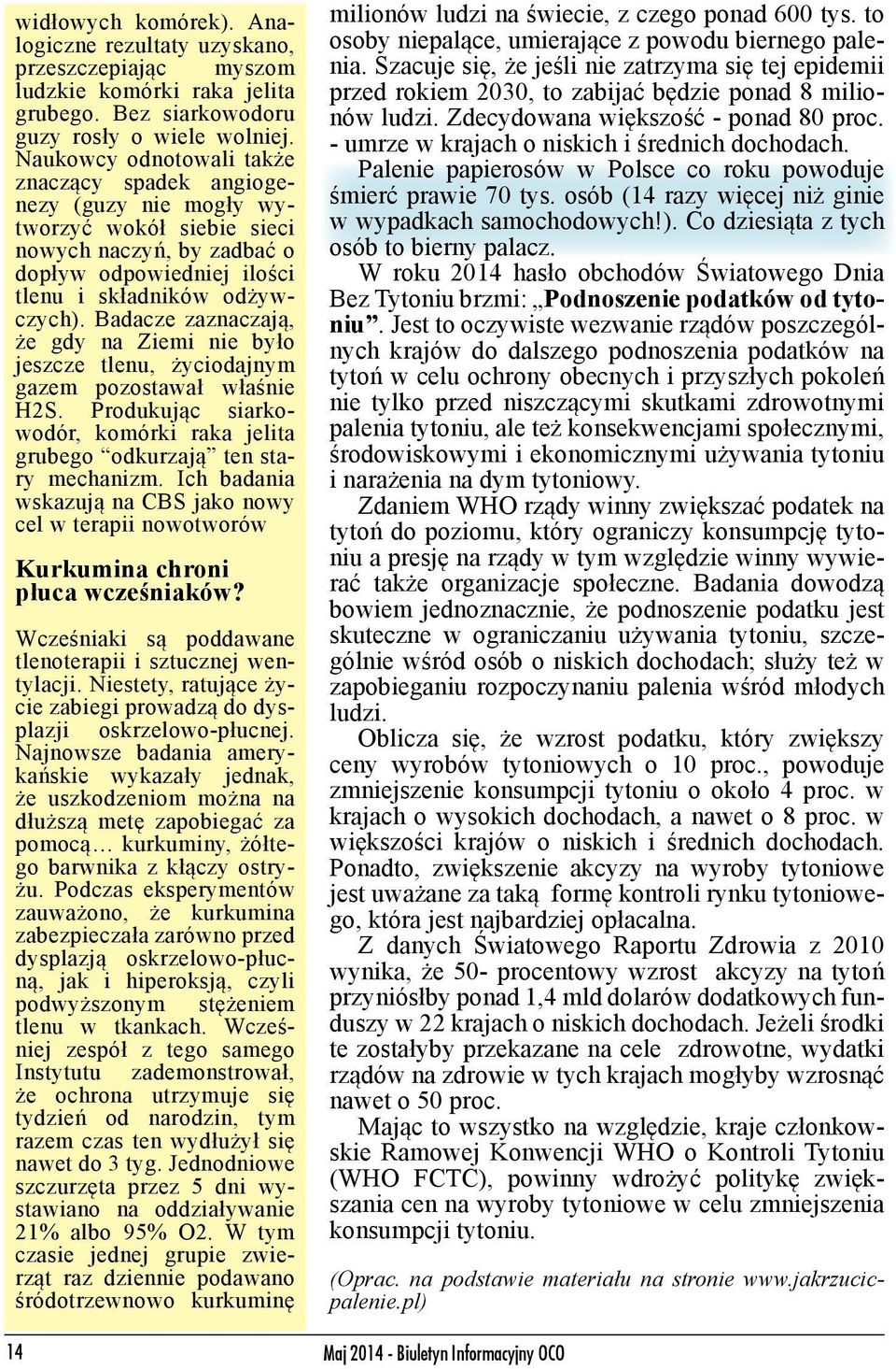 Badacze zaznaczają, że gdy na Ziemi nie było jeszcze tlenu, życiodajnym gazem pozostawał właśnie H2S. Produkując siarkowodór, komórki raka jelita grubego odkurzają ten stary mechanizm.