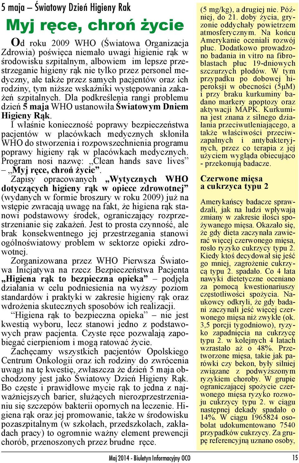 Dla podkreślenia rangi problemu dzień 5 maja WHO ustanowiła Światowym Dniem Higieny Rąk.