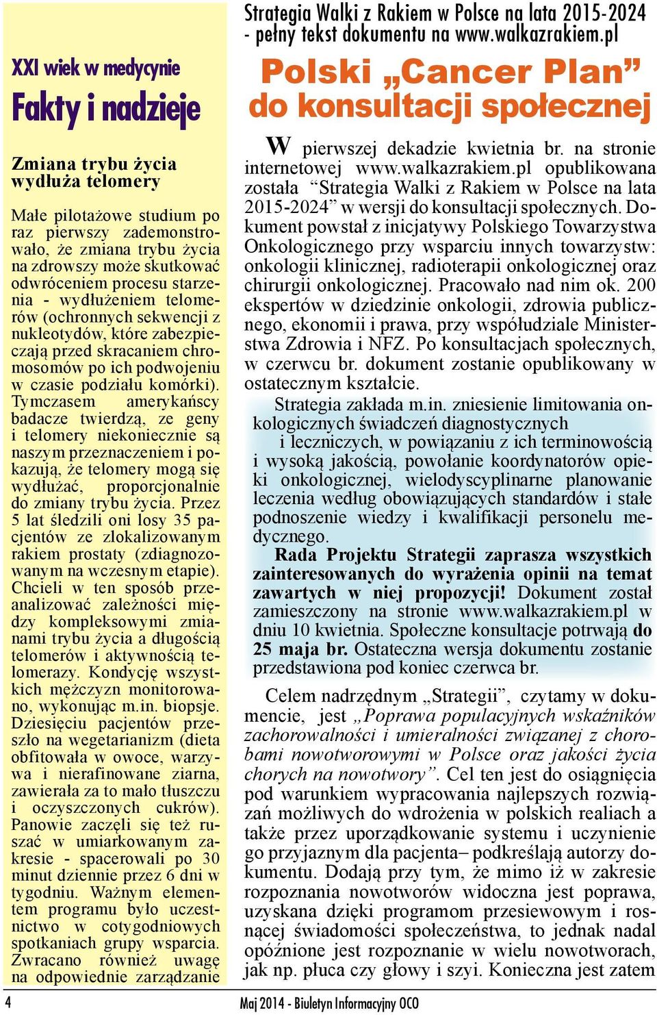 Tymczasem amerykańscy badacze twierdzą, ze geny i telomery niekoniecznie są naszym przeznaczeniem i pokazują, że telomery mogą się wydłużać, proporcjonalnie do zmiany trybu życia.