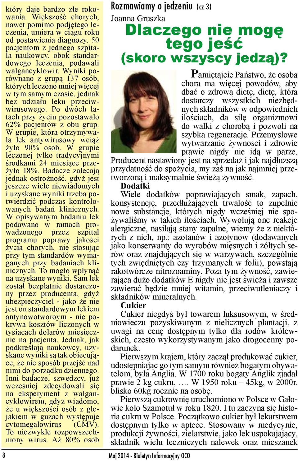 Wyniki porównano z grupą 137 osób, których leczono mniej więcej w tym samym czasie, jednak bez udziału leku przeciwwirusowego. Po dwóch latach przy życiu pozostawało 62% pacjentów z obu grup.