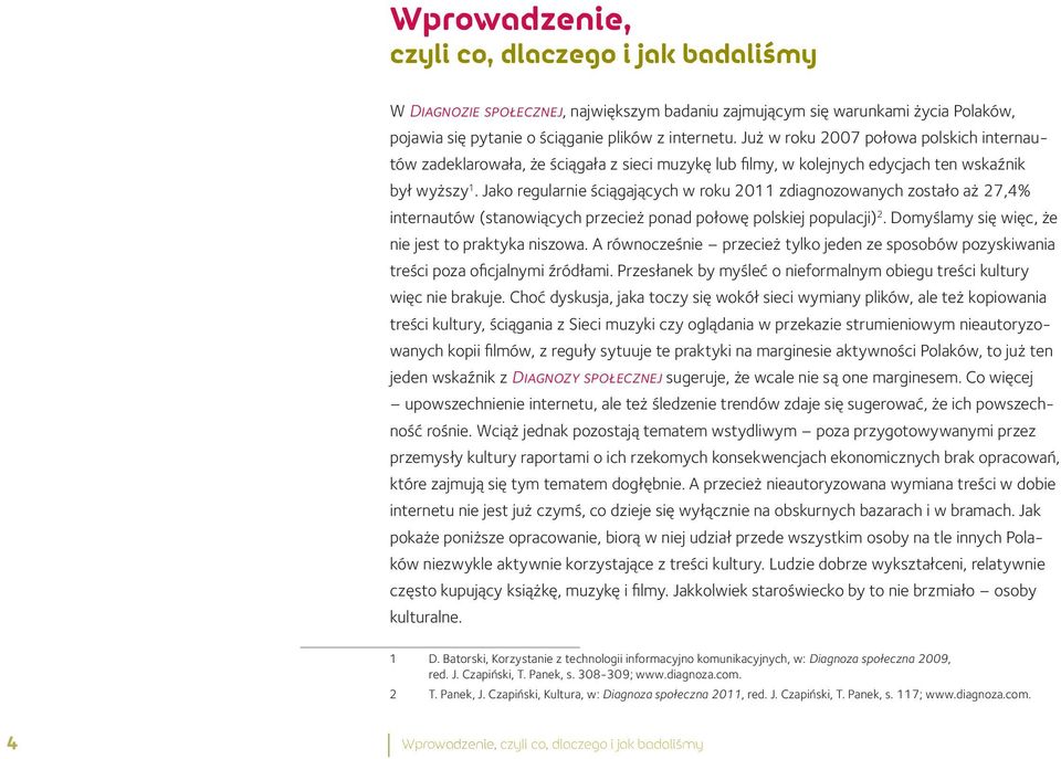Jako regularnie ściągających w roku 2011 zdiagnozowanych zostało aż 27,4% internautów (stanowiących przecież ponad połowę polskiej populacji) 2. Domyślamy się więc, że nie jest to praktyka niszowa.