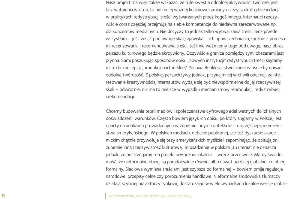 Nie dotyczy to jednak tylko wytwarzania treści, lecz przede wszystkim jeśli wziąć pod uwagę skalę zjawiska ich upowszechniania, łącznie z procesami recenzowania i rekomendowania treści.