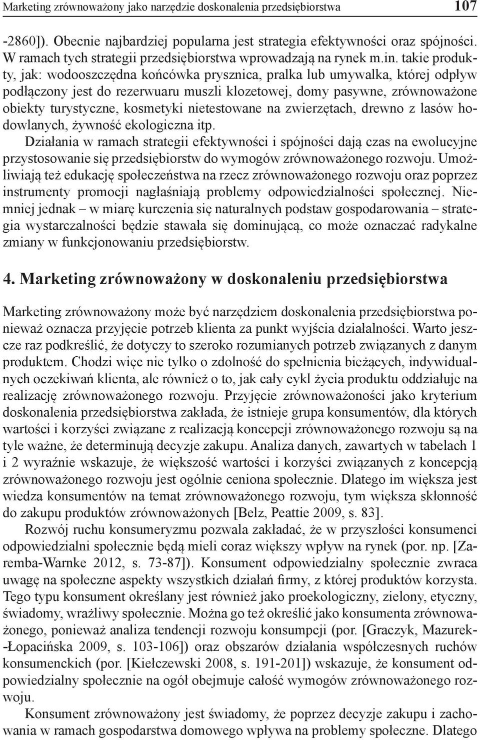 takie produkty, jak: wodooszczędna końcówka prysznica, pralka lub umywalka, której odpływ podłączony jest do rezerwuaru muszli klozetowej, domy pasywne, zrównoważone obiekty turystyczne, kosmetyki