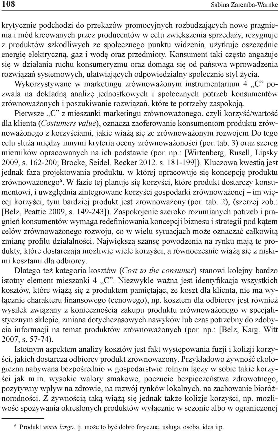 Konsument taki często angażuje się w działania ruchu konsumeryzmu oraz domaga się od państwa wprowadzenia rozwiązań systemowych, ułatwiających odpowiedzialny społecznie styl życia.