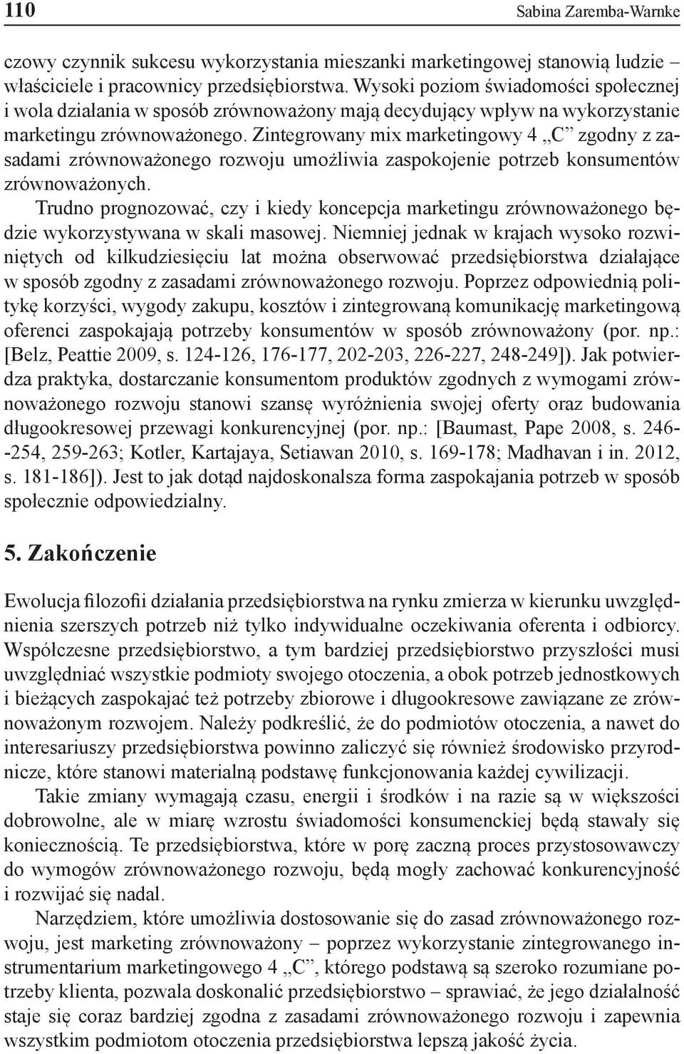 Zintegrowany mix marketingowy 4 C zgodny z zasadami zrównoważonego rozwoju umożliwia zaspokojenie potrzeb konsumentów zrównoważonych.