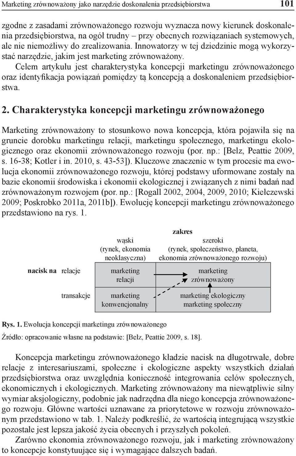 Celem artykułu jest charakterystyka koncepcji marketingu zrównoważonego oraz identyfikacja powiązań pomiędzy tą koncepcją a doskonaleniem przedsiębiorstwa. 2.