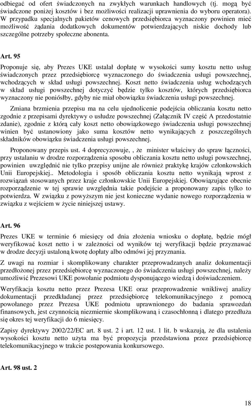 Art. 95 Proponuje się, aby Prezes UKE ustalał dopłatę w wysokości sumy kosztu netto usług świadczonych przez przedsiębiorcę wyznaczonego do świadczenia usługi powszechnej, wchodzących w skład usługi