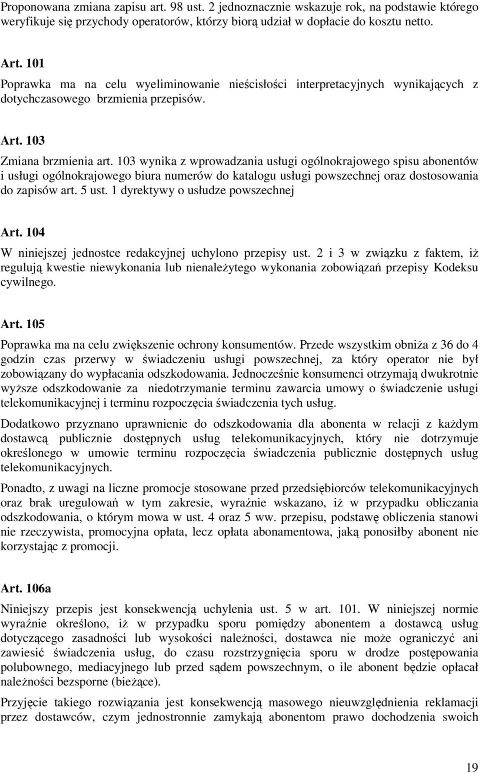 103 wynika z wprowadzania usługi ogólnokrajowego spisu abonentów i usługi ogólnokrajowego biura numerów do katalogu usługi powszechnej oraz dostosowania do zapisów art. 5 ust.